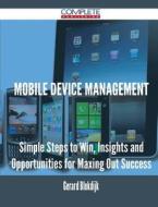 Mobile Device Management - Simple Steps To Win, Insights And Opportunities For Maxing Out Success di Gerard Blokdijk edito da Complete Publishing