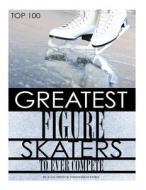 Greatest Figure Skaters to Ever Compete Top 100 di Alex Trost, Vadim Kravetsky edito da Createspace