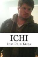 Ichi: Hello Readers, I Became Enamored with Writing Fiction in Santa Cruz When I Was about Nineteen Years Old and Although I di Ross Dale Kelly edito da Createspace