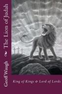 The Lion of Judah (7) the Titles, Reign, Life, Death, Resurrection, & Spirit of Jesus: Bible Studies on Jesus di Dr Geoff Waugh edito da Createspace