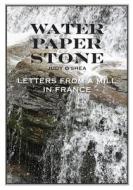 Water Paper Stone: Letters from a Mill in France di Judy O'Shea edito da Createspace