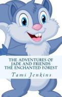 The Adventures of Jade and Friends: The Enchanted Forest di Tami Jenkins edito da Createspace