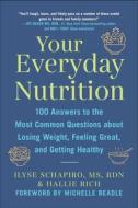 Your Everyday Nutrition: 100 Answers to the Most Common Questions about Losing Weight, Feeling Great, and Getting Healthy di Ilyse Schapiro, Hallie Rich edito da SKYHORSE PUB