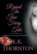 Revival the True Fairy Tale di L. K. Thornton edito da Xlibris