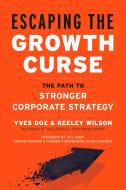 The Growth Curse: How Ceo's and Boards Must Take Action di Yves Doz, Keeley Wilson edito da BERRETT KOEHLER PUBL INC