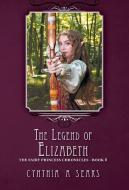 The Legend Of Elizabeth di CYNTHIA A SEARS edito da Lightning Source Uk Ltd