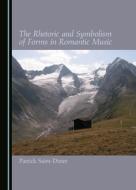 The Rhetoric And Symbolism Of Forms In Romantic Music di Patrick Saint-Dizier edito da Cambridge Scholars Publishing