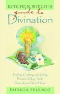 Kitchen Witch's Guide to Divination: Finding, Crafting, and Using Fortune Telling Tools from Around Your Home di Patricia J. Telesco edito da New Page Books