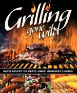 Grilling Gone Wild: Zesty Recipes for Meats, Mains, Marinades & More!! di Colleen Dorsey edito da FOX CHAPEL PUB CO INC