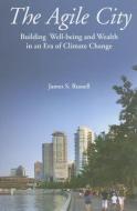 The Agile City: Building Well-Being and Wealth in an Era of Climate Change di James S. Russell edito da PAPERBACKSHOP UK IMPORT