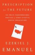 PRESCRIPTION FOR THE FUTURE di Ezekiel J. Emanuel edito da PUBLICAFFAIRS