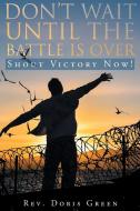 Don't Wait Until The Battle Is Over di Rev. Doris Green edito da Christian Faith Publishing, Inc.