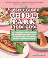 The Unofficial Ghibli Park Cookbook di Andy Cheng edito da Ulysses Press