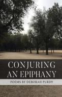 Conjuring an Epiphany di Deborah Purdy edito da FINISHING LINE PR