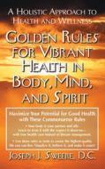 Golden Rules for Vibrant Health in Body, Mind, and Spirit: A Holistic Approach to Health and Wellness di Joseph J. Sweere edito da BASIC HEALTH PUBN INC