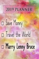 2019 Planner: Save Money, Travel the World, Marry Lenny Bruce: Lenny Bruce 2019 Planner di Dainty Diaries edito da LIGHTNING SOURCE INC