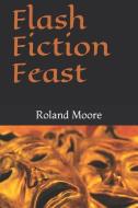 Flash Fiction Feast di Roland Moore edito da LIGHTNING SOURCE INC