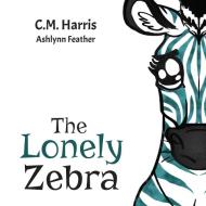 The Lonely Zebra: Standing up and Using Your Voice to Help Others di C. M. Harris edito da AVROCK PR