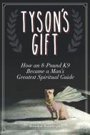 Tyson's Gift: How an 8-Pound K9 Became a Man's Greatest Spiritual Guide di Brandon Wainwright edito da INDIANA LANDMARKS