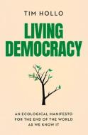 Living Democracy: An Ecological Manifesto for the End of the World as We Know It di Tim Hollo edito da NEWSOUTH BOOKS