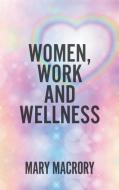 Women, Work and Wellness di Mary Macrory edito da New Generation Publishing