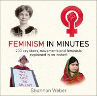 Feminism in Minutes di Shannon Weber edito da Quercus Publishing