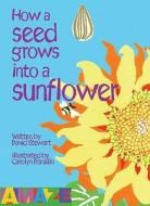 How A Seed Grows Into A Sunflower di David Stewart edito da Salariya Book Company Ltd
