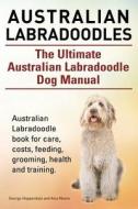 Australian Labradoodles. the Ultimate Australian Labradoodle Dog Manual. Australian Labradoodle Book for Care, Costs, Feeding, Grooming, Health and Tr di Geroge Hoppendale, Asia Moore edito da Imb Publishing