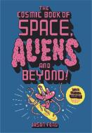 The Cosmic Book Of Space, Aliens And Beyond di Jason Ford edito da Laurence King
