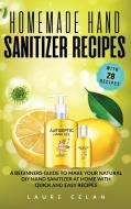 Homemade Hand Sanitizer Recipes: A Beginners Guide to Make Your Natural DIY Hand Sanitizer at Home with Quick and Easy Recipes di Laure Celan edito da LIGHTNING SOURCE INC