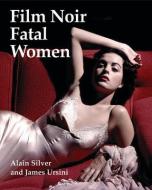 Film Noir Fatal Women di Alain Silver, James Ursini edito da SILMAN JAMES PR