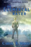 An Elemental Water di Carol R. Ward edito da Brazen Snake Books
