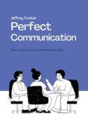 Perfect Communication di Jeffrey Trotter edito da Jeffrey Trotter