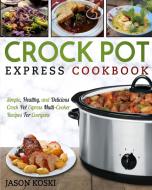 Crock Pot Express Cookbook di Jason Koski edito da Fighting Dreams Productions INC