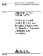 Prescription Drug Data: HHS Has Issued Health Privacy and Security Regulations But Needs to Improve Guidance and Oversight di United States Government Account Office edito da Createspace Independent Publishing Platform