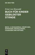 Schauspiele, Mährchen, Romanzen, Erzählungen, Charaden und Räthsel di Ernst Von Houwald edito da De Gruyter