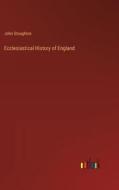 Ecclesiastical History of England di John Stoughton edito da Outlook Verlag