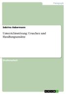 Unterrichtsstörung: Ursachen und Handlungsansätze di Sabrina Habermann edito da GRIN Publishing