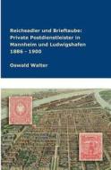 Reichsadler und Brieftaube Private Postdienstleister in Mannheim und Ludwigshafen 1886 - 1900 di Oswald Walter edito da tredition