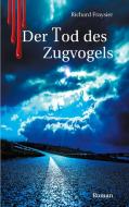 Der Tod des Zugvogels di Richard Fraysier edito da Books on Demand