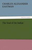 The Soul of the Indian di Charles Alexander Eastman edito da tredition GmbH
