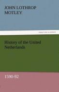 History of the United Netherlands, 1590-92 di John Lothrop Motley edito da TREDITION CLASSICS