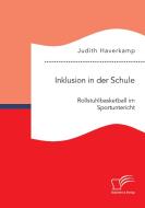 Inklusion in der Schule: Rollstuhlbasketball im Sportunterricht di Judith Haverkamp edito da Diplomica Verlag
