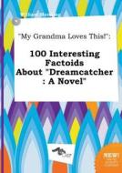 My Grandma Loves This!: 100 Interesting Factoids about Dreamcatcher: A Novel di William Manning edito da LIGHTNING SOURCE INC