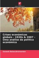 Crises económicas globais - 1930s & 2007 - Uma análise da política económica di Ganesh Balasubramanian edito da Edições Nosso Conhecimento