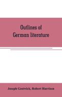 Outlines of German literature di Joseph Gostwick, Robert Harrison edito da Alpha Editions