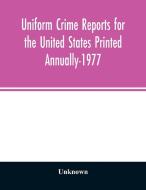 Uniform crime reports for the United States Printed Annually-1977 di Unknown edito da Alpha Editions