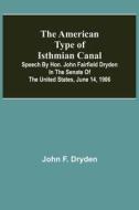 THE AMERICAN TYPE OF ISTHMIAN CANAL SP di JOHN F. DRYDEN edito da LIGHTNING SOURCE UK LTD