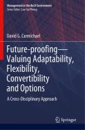 Future-Proofing--Valuing Adaptability, Flexibility, Convertibility and Options: A Cross-Disciplinary Approach di David G. Carmichael edito da SPRINGER NATURE