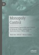 Monopoly Control: Government Ownership and Control of Network Utility Industries in Australia from 1788 to 1988 di Malcolm Abbott, Bruce Cohen edito da PALGRAVE MACMILLAN LTD